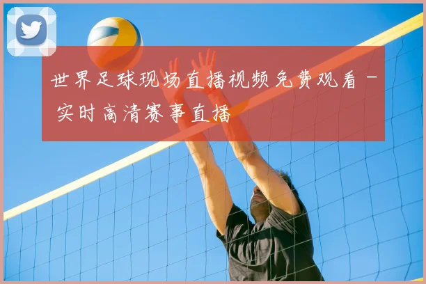 世界足球现场直播视频免费观看 - 实时高清赛事直播