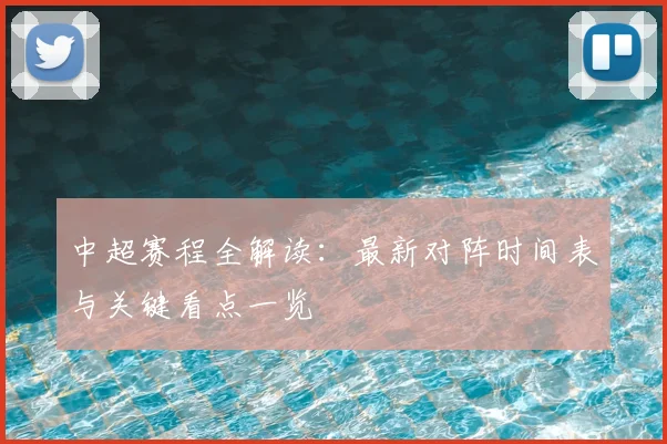 中超赛程全解读:最新对阵时间表与关键看点一览